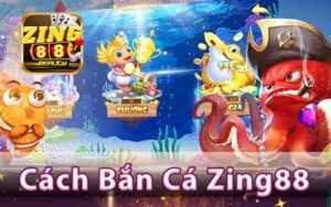 Cách Bắn Cá Zing88 Để Nhận Thưởng Lớn Mỗi Ngày