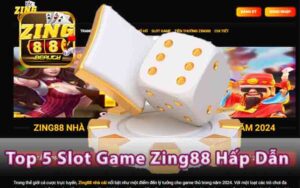 Top 5 Slot Game Zing88 Hấp Dẫn Nhất Mà Bạn Không Thể Bỏ Lỡ